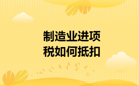 制造业进项税如何抵扣