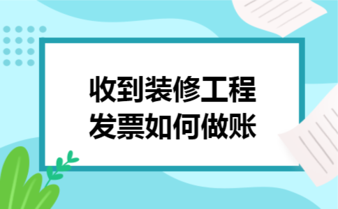 收到装修工程发票如何做账