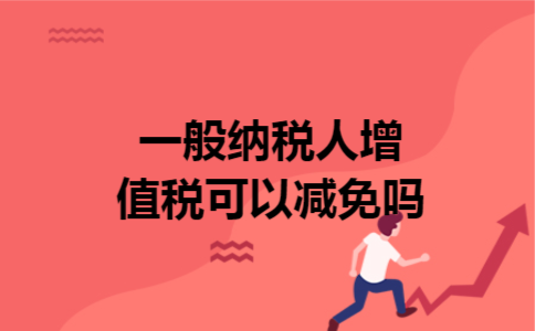 一般纳税人增值税可以减免吗