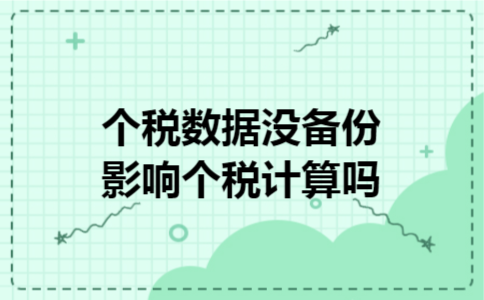 个税数据没备份影响个税计算吗 个税数据没备份影响个税计算吗