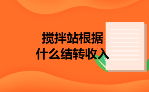 搅拌站根据什么结转收入