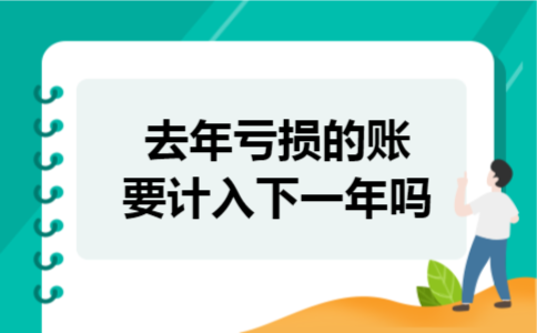  去年亏损的账要计入下一年吗