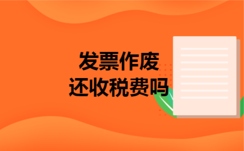  发票作废还收税费吗