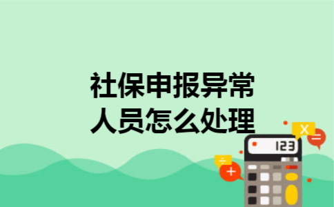  社保申报异常人员怎么处理