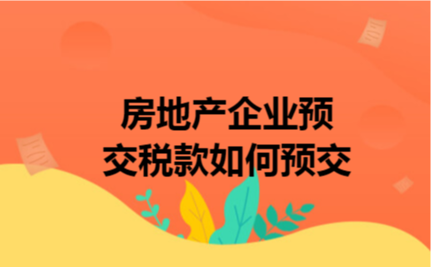 房地产企业预交税款如何预交