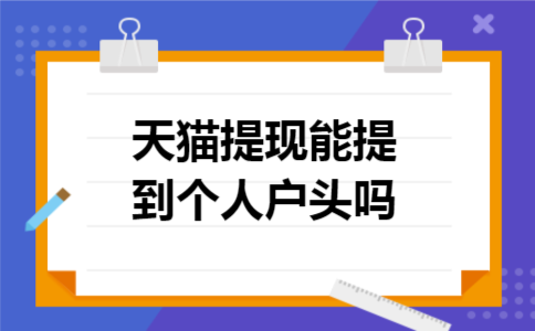 天猫提现能提到个人户头吗