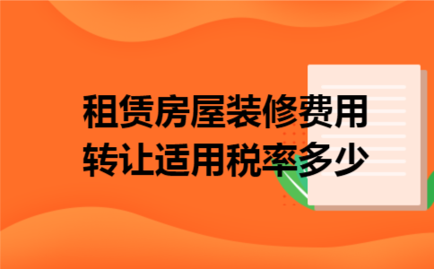 租赁房屋装修费用转让适用税率多少