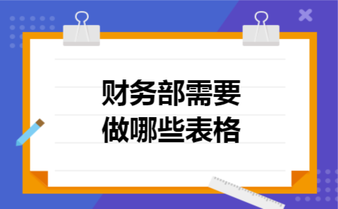 财务部需要做哪些表格 财务部需要做哪些表格
