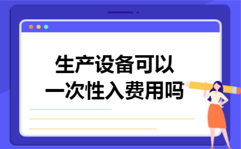 生产设备可以一次性入费用吗