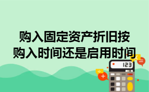 购入固定资产折旧按购入时间还是启用时间