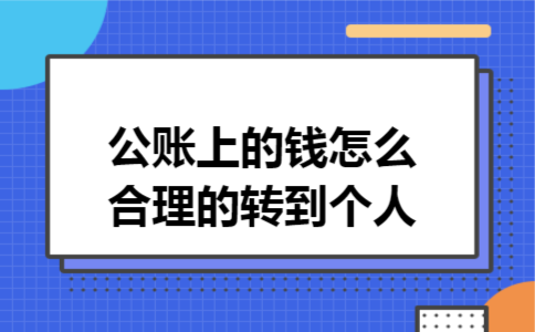 公账上的钱怎么合理的转到个人 公账上的钱怎么合理的转到个人