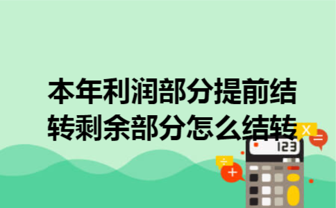 本年利润部分提前结转剩余部分怎么结转?