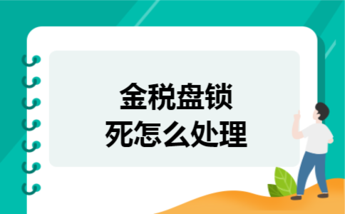 金税盘锁死怎么处理