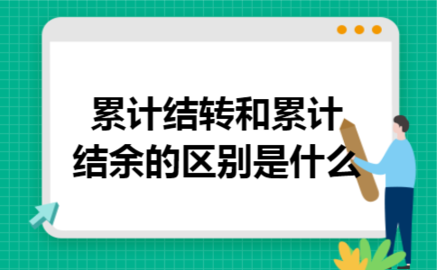 累计结转和累计结余的区别是什么 累计结转和累计结余的区别是什么