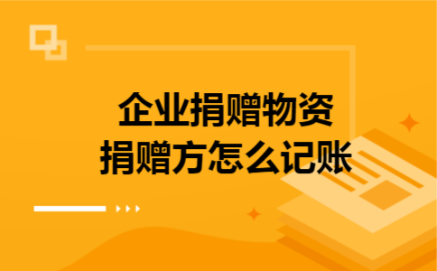 企业捐赠物资捐赠方怎么记账