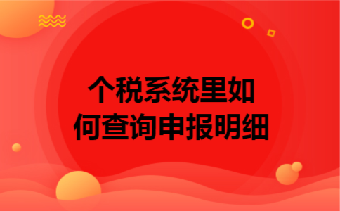 个税系统里如何查询申报明细 个税系统里如何查询申报明细