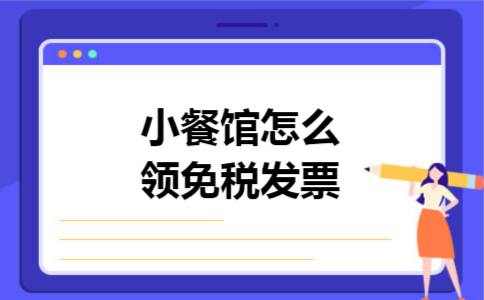 小餐馆怎么领免税发票 小餐馆怎么领免税发票