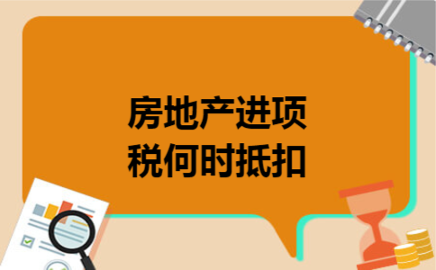 房地产进项税何时抵扣