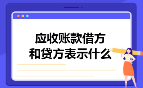 应收账款借方和贷方表示什么 应收账款借方和贷方表示什么