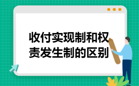 收付实现制和权责发生制的区别 收付实现制和权责发生制的区别