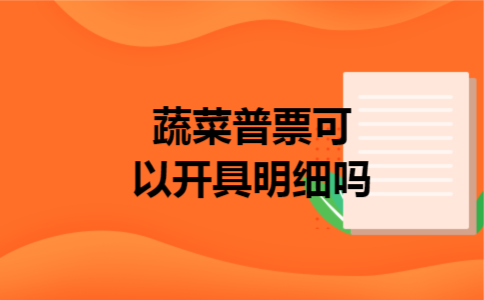 蔬菜普票可以开具明细吗