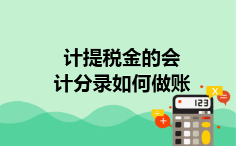 计提税金的会计分录如何做账 计提税金的会计分录如何做账