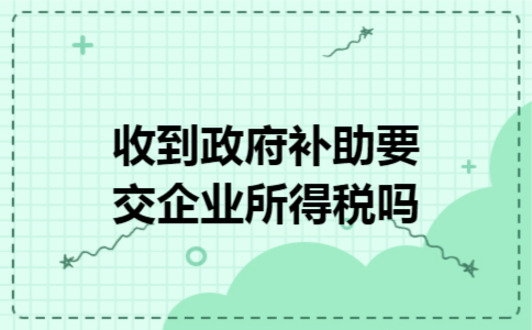收到政府补助要交企业所得税吗