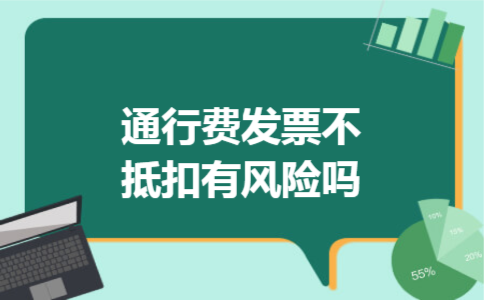 通行费发票不抵扣有风险吗