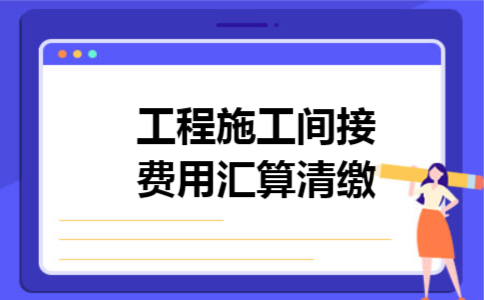工程施工间接费用汇算清缴 工程施工间接费用汇算清缴