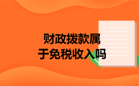 财政拨款属于免税收入吗 财政拨款属于免税收入吗