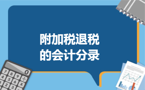 附加税退税的会计分录 附加税退税的会计分录