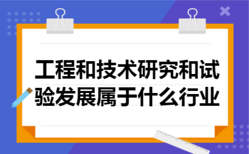 工程和技术研究和试验发展属于什么行业