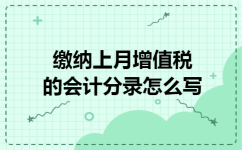 缴纳上月增值税的会计分录怎么写
