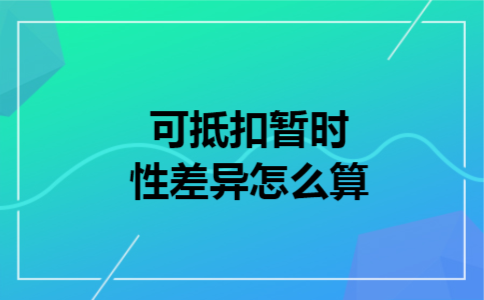  可抵扣暂时性差异怎么算