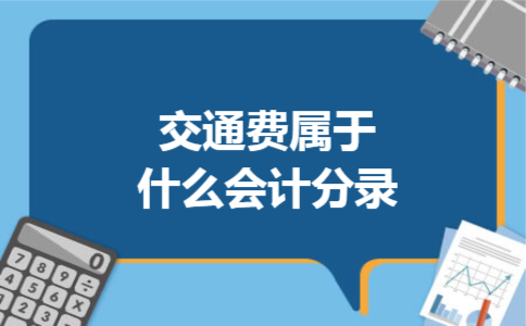 交通费属于什么会计分录 交通费属于什么会计分录