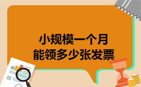 小规模一个月能领多少张发票 小规模一个月能领多少张发票