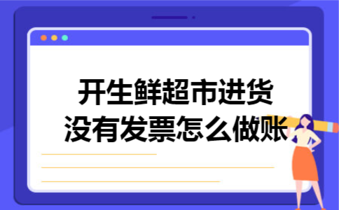 开生鲜超市进货没有发票怎么做账