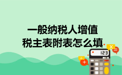 一般纳税人增值税主表附表怎么填