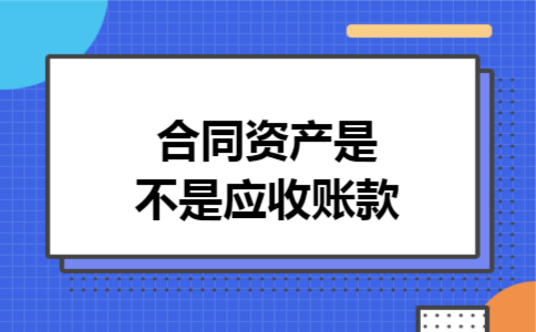 合同资产是不是应收账款