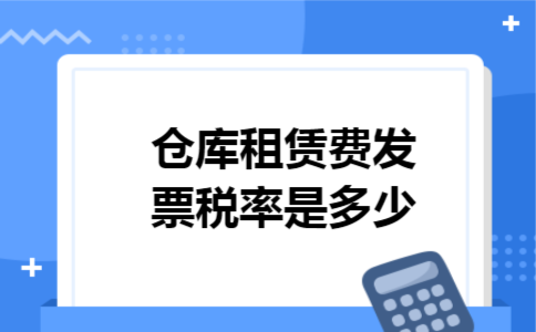 仓库租赁费发票税率是多少 仓库租赁费发票税率是多少