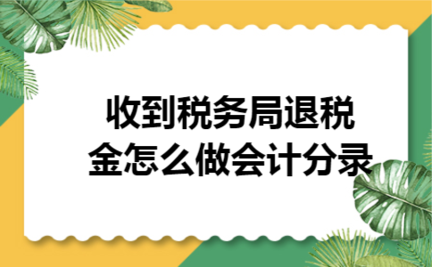 收到税务局退税金怎么做会计分录