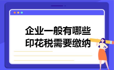 企业一般有哪些印花税需要缴纳 企业一般有哪些印花税需要缴纳