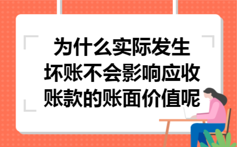 为什么实际发生坏账不会影响应收账款的账面价值呢 为什么实际发生坏账不会影响应收账款的账面价值呢
