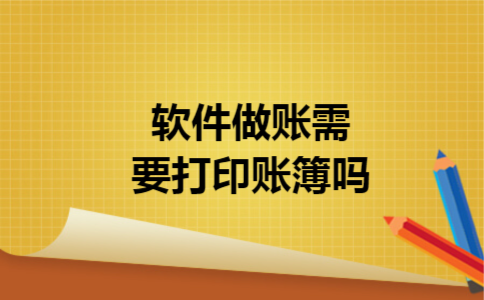 软件做账需要打印账簿吗