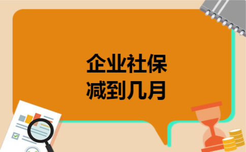企业社保减到几月