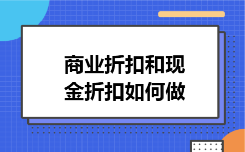 商业折扣和现金折扣如何做