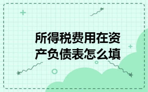 所得税费用在资产负债表怎么填