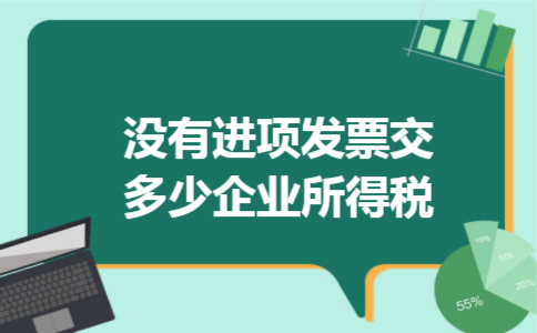 没有进项发票交多少企业所得税 没有进项发票交多少企业所得税