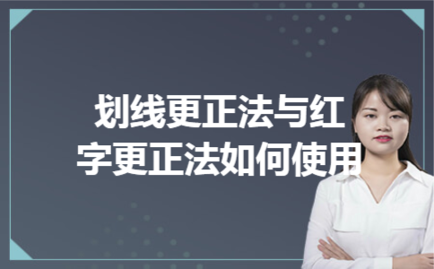 划线更正法与红字更正法如何使用 划线更正法与红字更正法如何使用