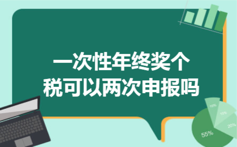 一次性年终奖个税可以两次申报吗 一次性年终奖个税可以两次申报吗